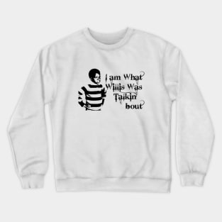 I Am What Willis Was Talkin' Bout Crewneck Sweatshirt